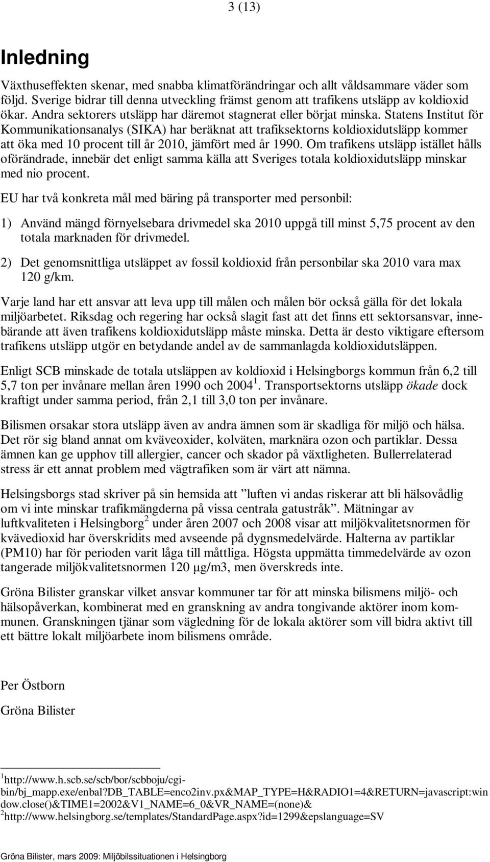 Statens Institut för Kommunikationsanalys (SIKA) har beräknat att trafiksektorns koldioxidutsläpp kommer att öka med 10 procent till år 2010, jämfört med år 1990.