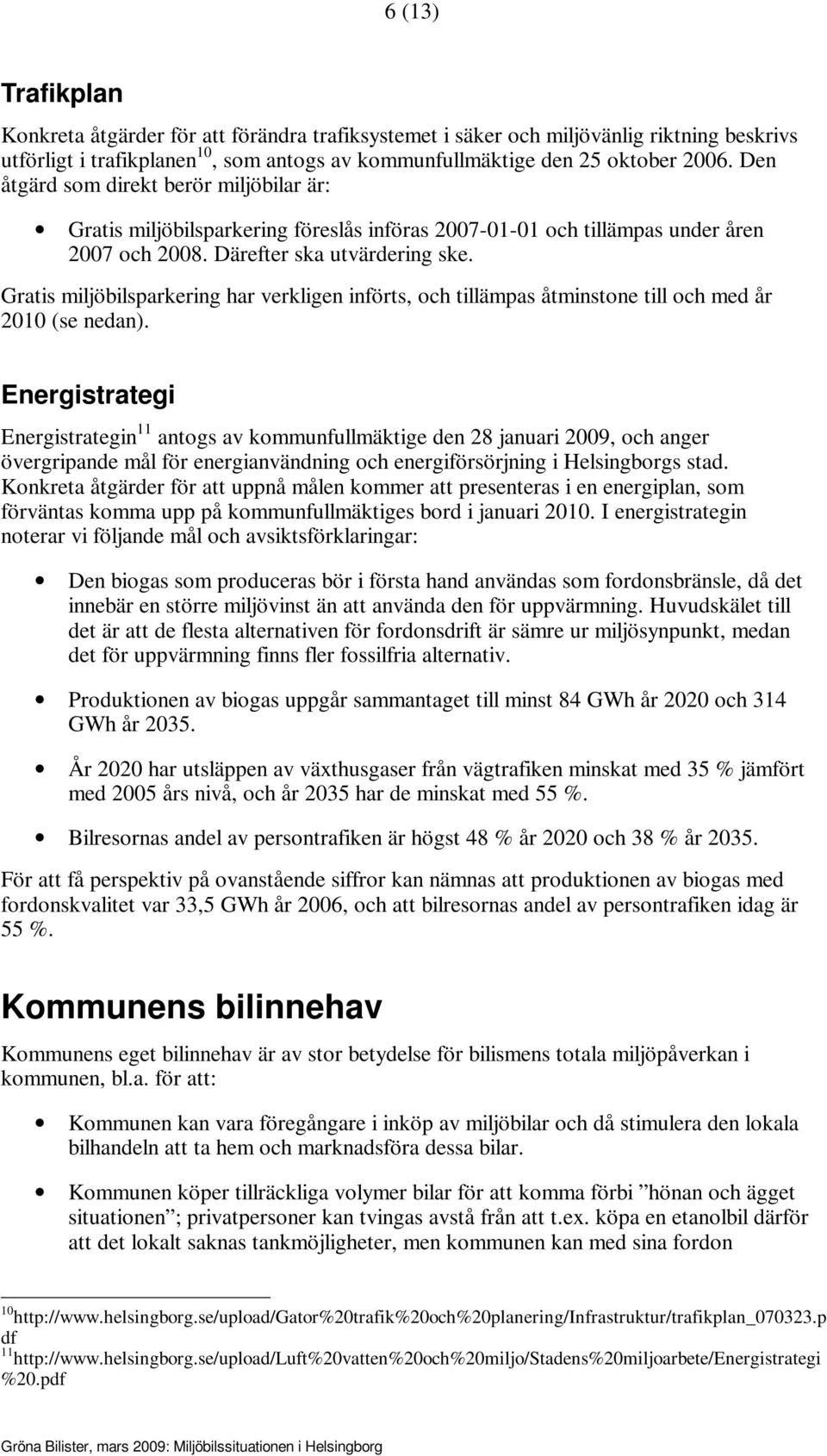 Gratis miljöbilsparkering har verkligen införts, och tillämpas åtminstone till och med år 2010 (se nedan).