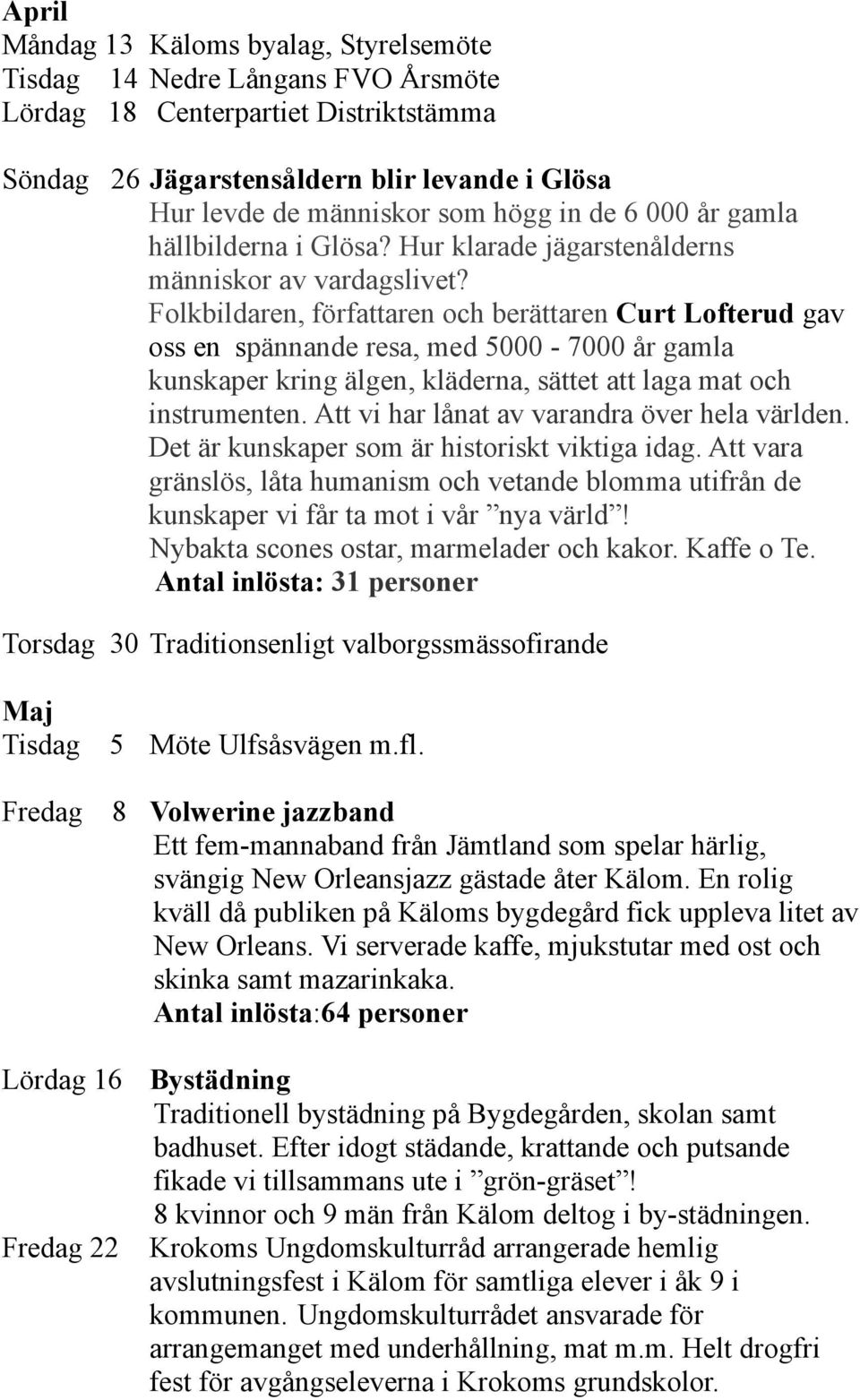 Folkbildaren, författaren och berättaren Curt Lofterud gav oss en spännande resa, med 5000-7000 år gamla kunskaper kring älgen, kläderna, sättet att laga mat och instrumenten.