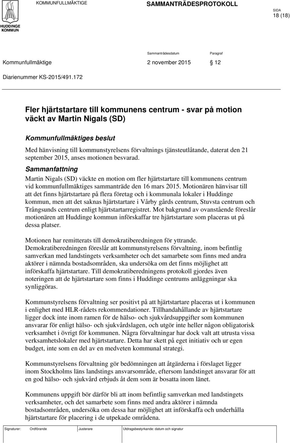 september 2015, anses motionen besvarad. Sammanfattning Martin Nigals (SD) väckte en motion om fler hjärtstartare till kommunens centrum vid kommunfullmäktiges sammanträde den 16 mars 2015.