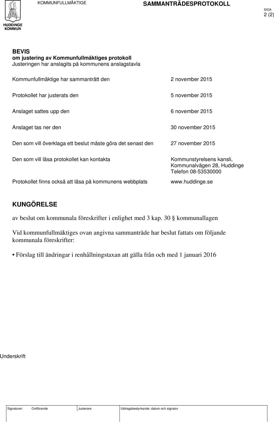 kan kontakta Protokollet finns också att läsa på kommunens webbplats Kommunstyrelsens kansli, Kommunalvägen 28, Huddinge Telefon 08-53530000 www.huddinge.