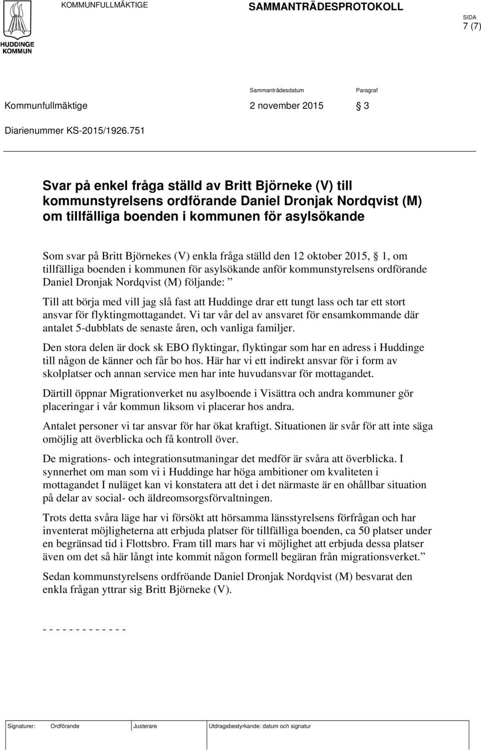 enkla fråga ställd den 12 oktober 2015, 1, om tillfälliga boenden i kommunen för asylsökande anför kommunstyrelsens ordförande Daniel Dronjak Nordqvist (M) följande: Till att börja med vill jag slå