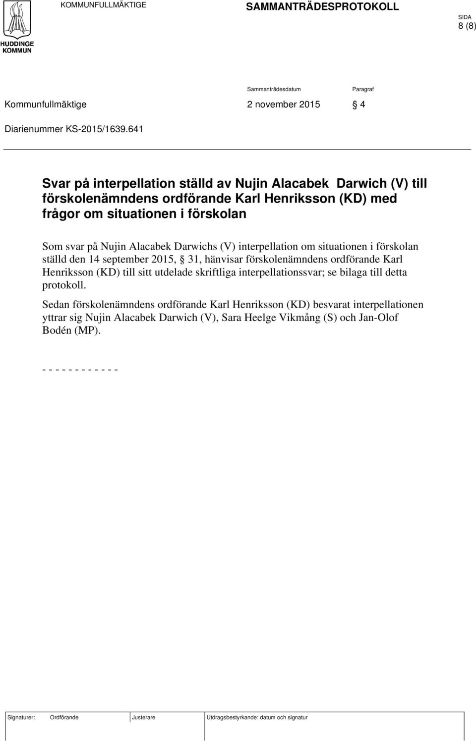 Alacabek Darwichs (V) interpellation om situationen i förskolan ställd den 14 september 2015, 31, hänvisar förskolenämndens ordförande Karl Henriksson (KD) till sitt utdelade