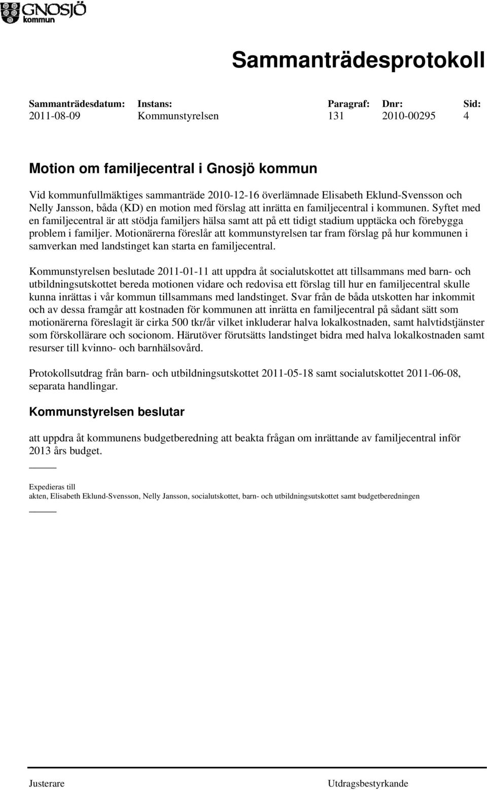 Motionärerna föreslår att kommunstyrelsen tar fram förslag på hur kommunen i samverkan med landstinget kan starta en familjecentral.