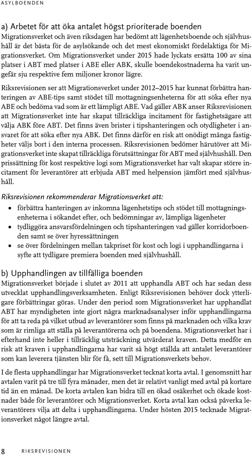 Om Migrationsverket under 2015 hade lyckats ersätta 100 av sina platser i ABT med platser i ABE eller ABK, skulle boendekostnaderna ha varit ungefär sju respektive fem miljoner kronor lägre.