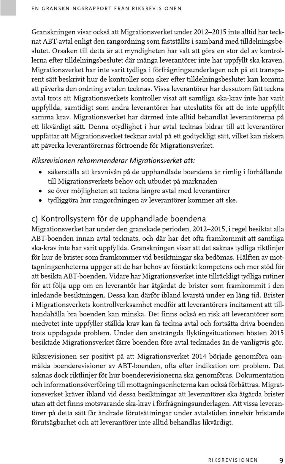 Migrationsverket har inte varit tydliga i förfrågningsunderlagen och på ett transparent sätt beskrivit hur de kontroller som sker efter tilldelningsbeslutet kan komma att påverka den ordning avtalen