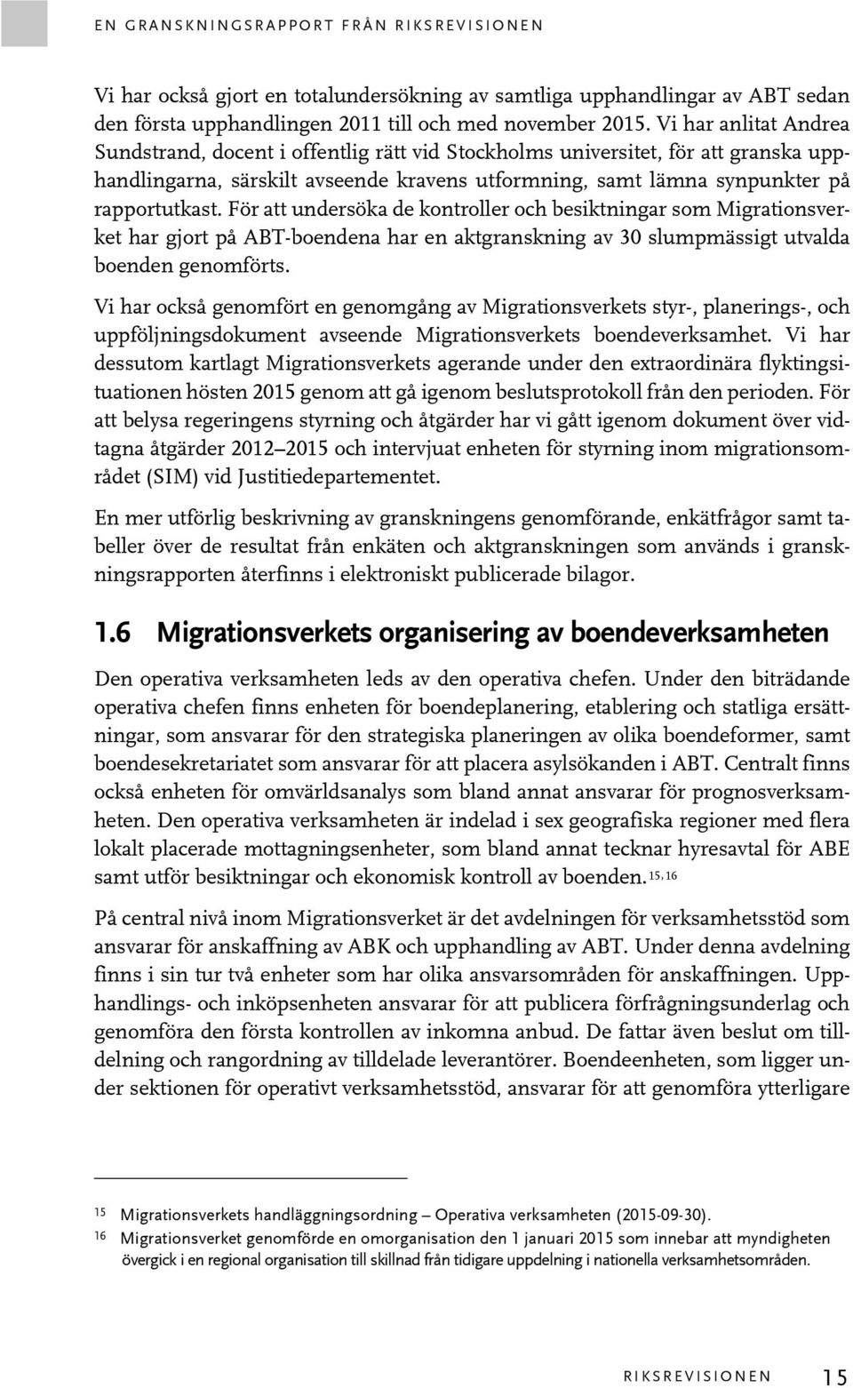 För att undersöka de kontroller och besiktningar som Migrationsverket har gjort på ABT-boendena har en aktgranskning av 30 slumpmässigt utvalda boenden genomförts.