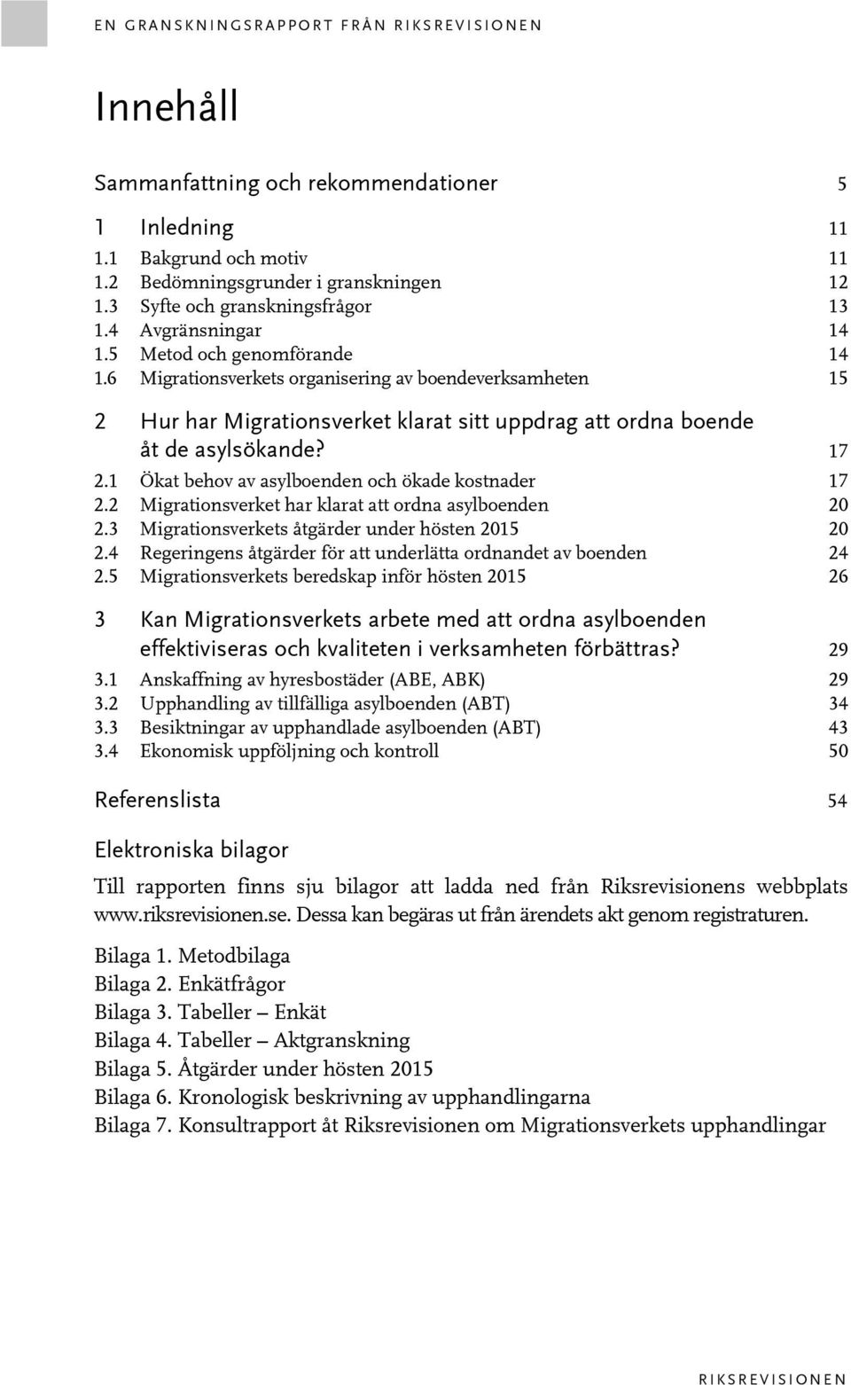 6 Migrationsverkets organisering av boendeverksamheten 15 2 Hur har Migrationsverket klarat sitt uppdrag att ordna boende åt de asylsökande? 17 2.1 Ökat behov av asylboenden och ökade kostnader 2.