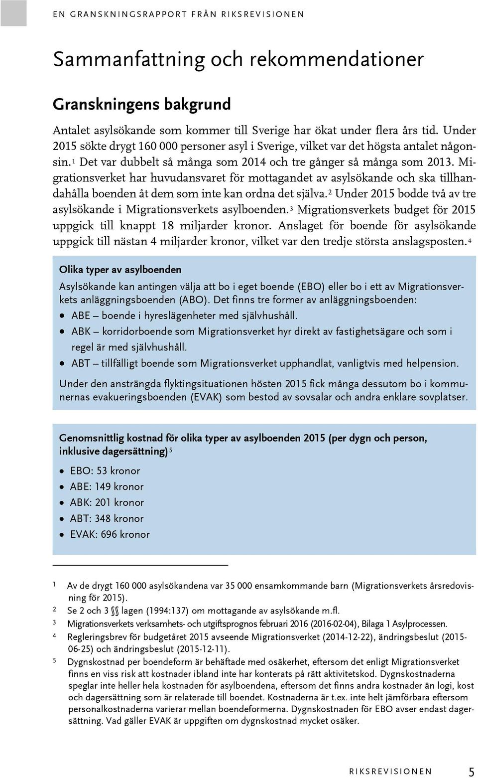 Migrationsverket har huvudansvaret för mottagandet av asylsökande och ska tillhandahålla boenden åt dem som inte kan ordna det själva.