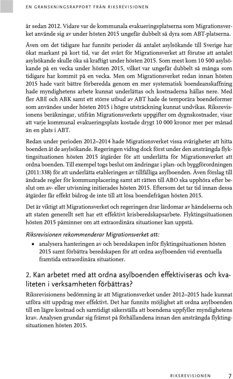 kraftigt under hösten 2015. Som mest kom 10 500 asylsökande på en vecka under hösten 2015, vilket var ungefär dubbelt så många som tidigare har kommit på en vecka.