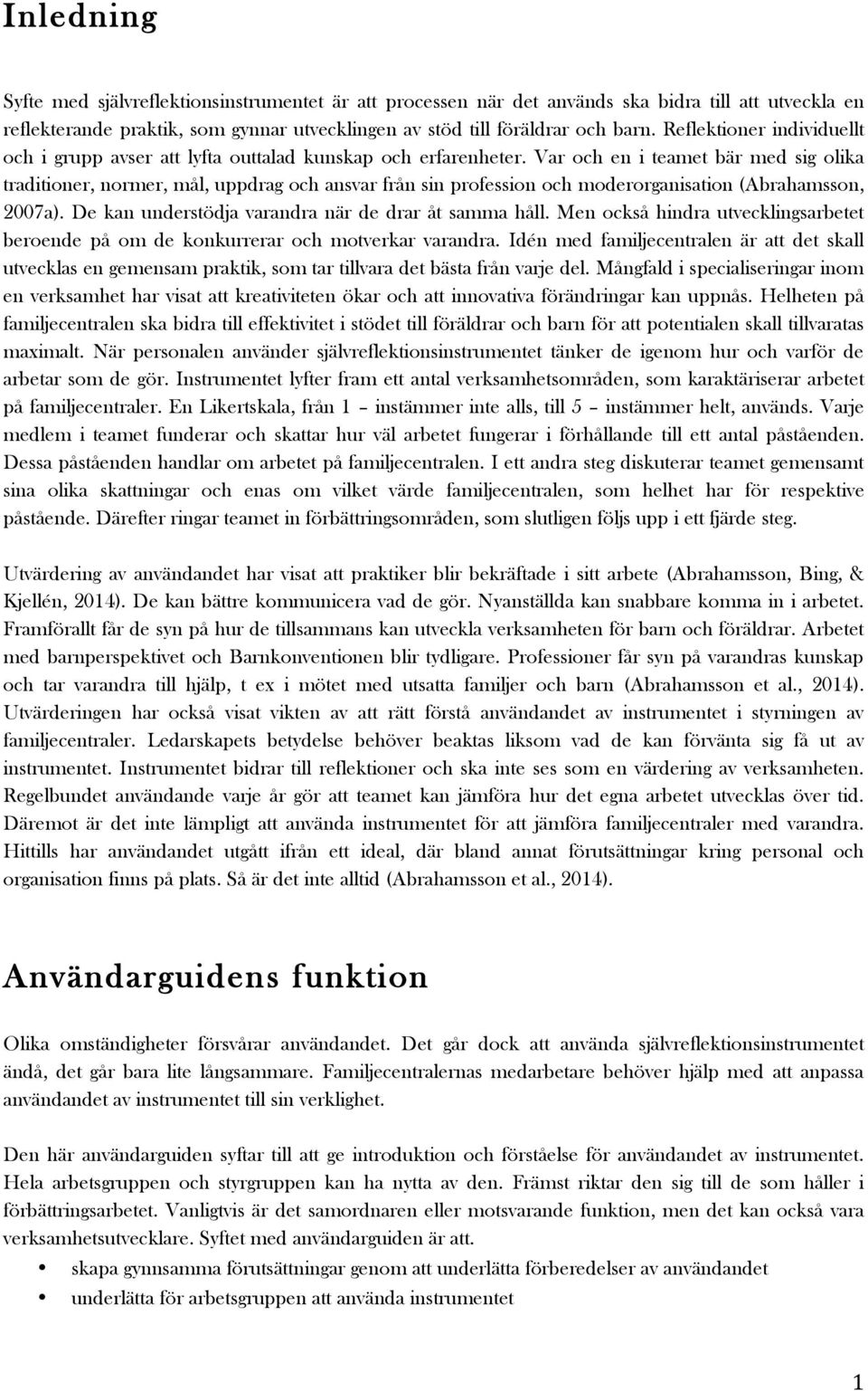 Var och en i teamet bär med sig olika traditioner, normer, mål, uppdrag och ansvar från sin profession och moderorganisation (Abrahamsson, 2007a).