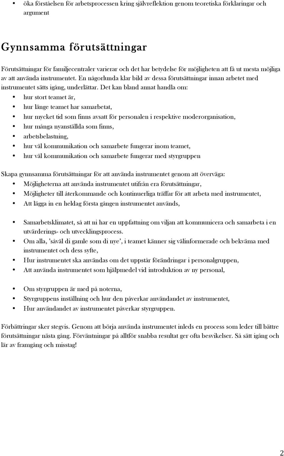 Det kan bland annat handla om: hur stort teamet är, hur länge teamet har samarbetat, hur mycket tid som finns avsatt för personalen i respektive moderorganisation, hur många nyanställda som finns,