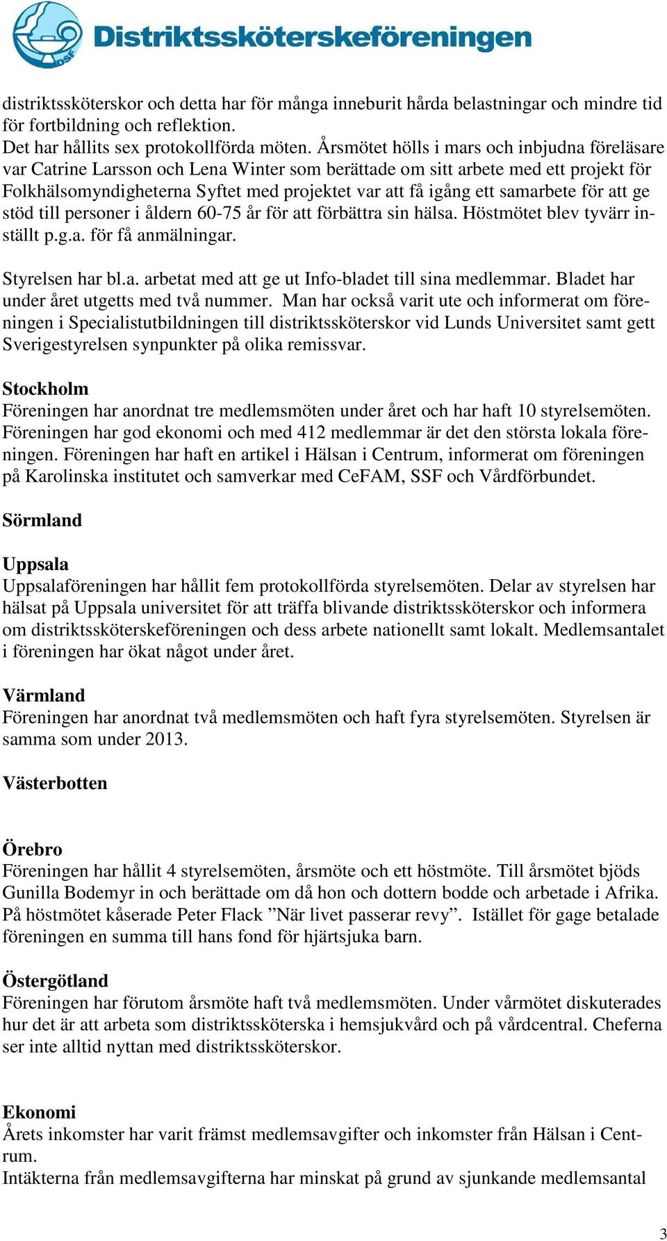 samarbete för att ge stöd till personer i åldern 60-75 år för att förbättra sin hälsa. Höstmötet blev tyvärr inställt p.g.a. för få anmälningar. Styrelsen har bl.a. arbetat med att ge ut Info-bladet till sina medlemmar.