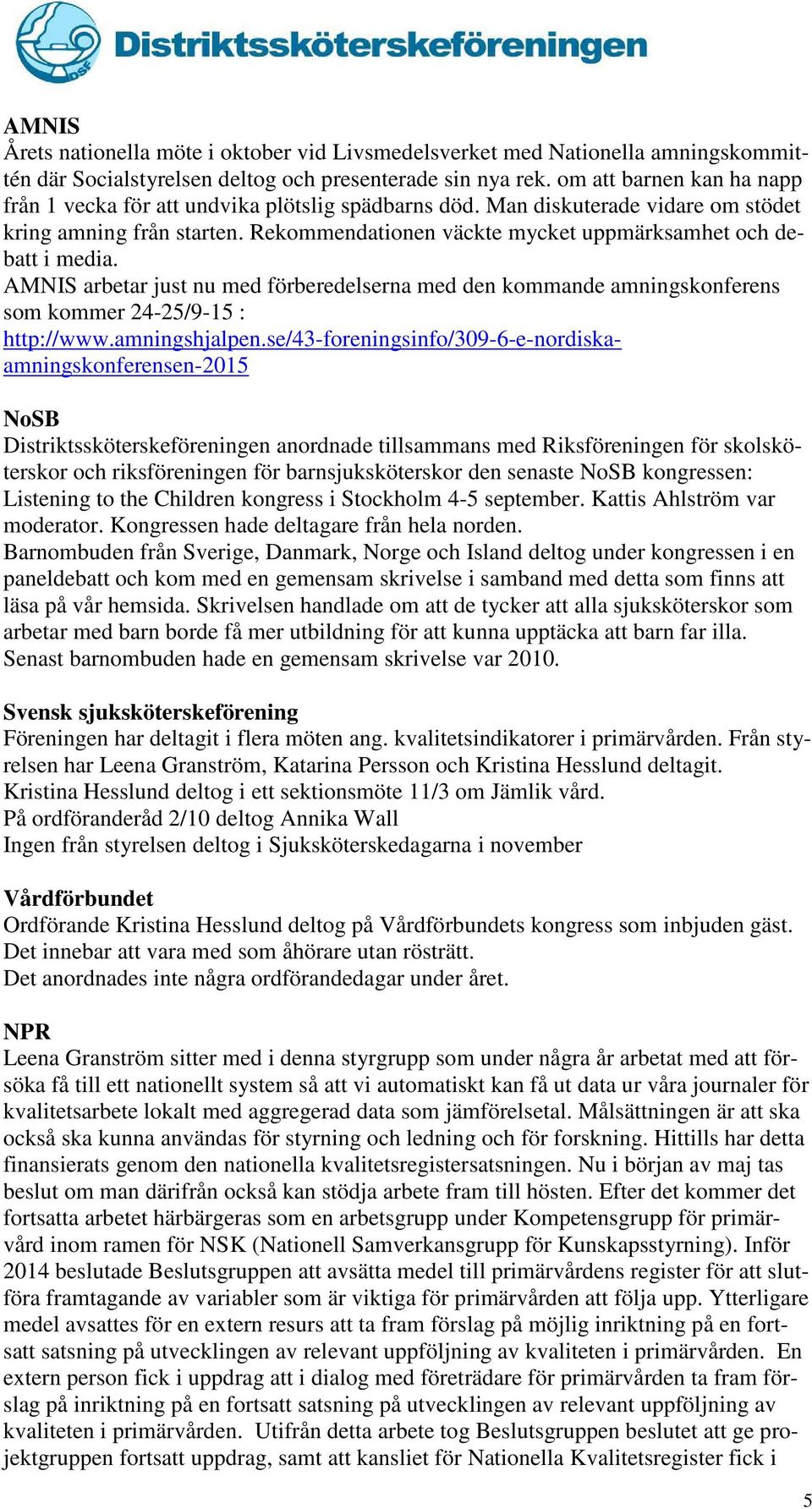 Rekommendationen väckte mycket uppmärksamhet och debatt i media. AMNIS arbetar just nu med förberedelserna med den kommande amningskonferens som kommer 24-25/9-15 : http://www.amningshjalpen.