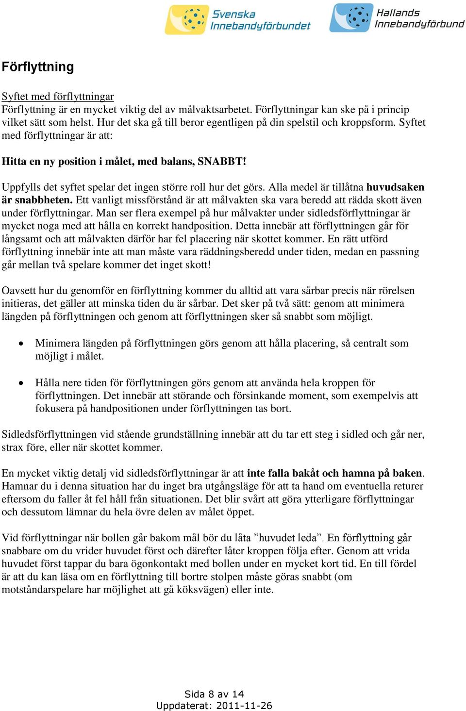 Uppfylls det syftet spelar det ingen större roll hur det görs. Alla medel är tillåtna huvudsaken är snabbheten.