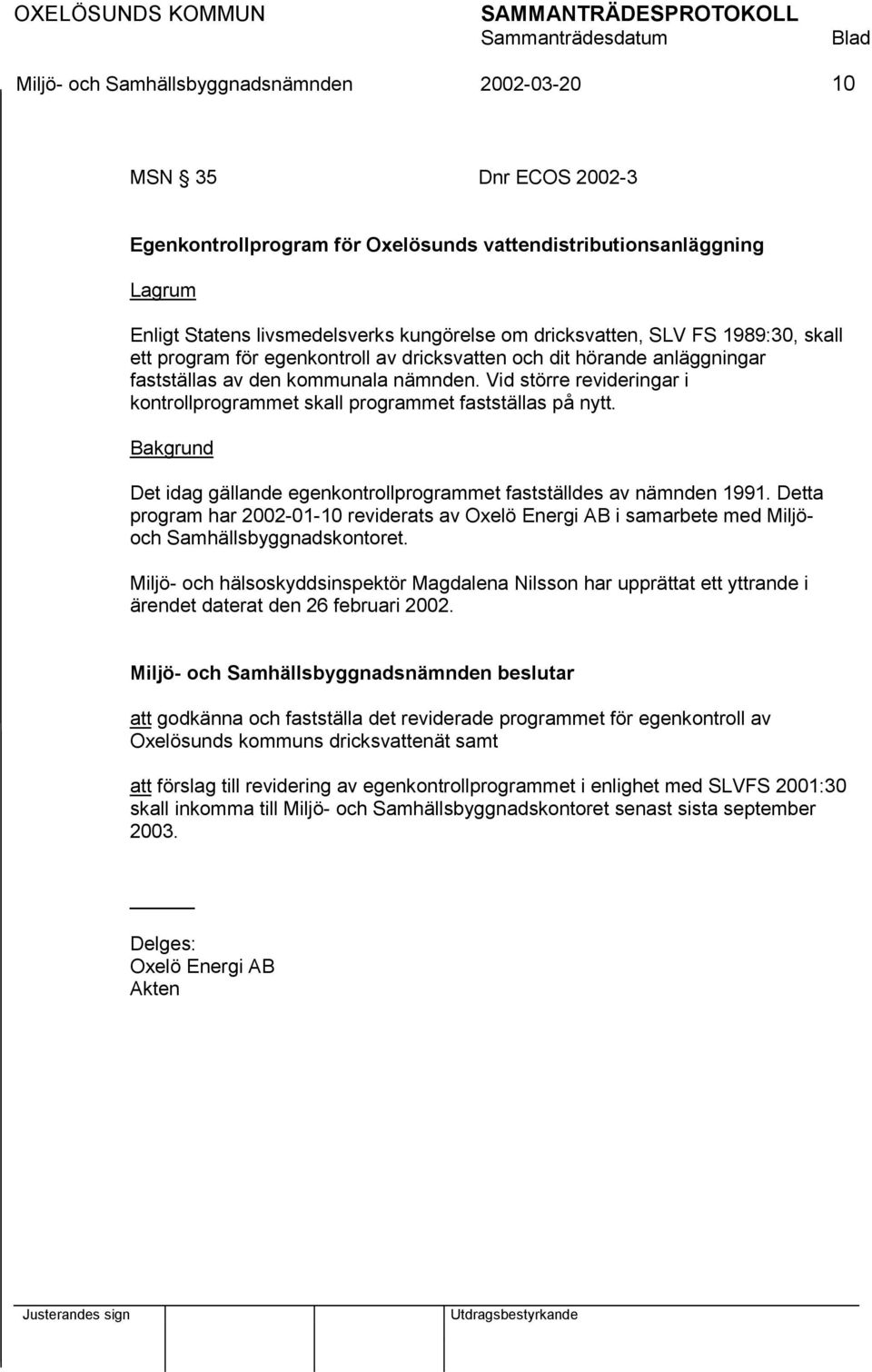 Vid större revideringar i kontrollprogrammet skall programmet fastställas på nytt. Bakgrund Det idag gällande egenkontrollprogrammet fastställdes av nämnden 1991.