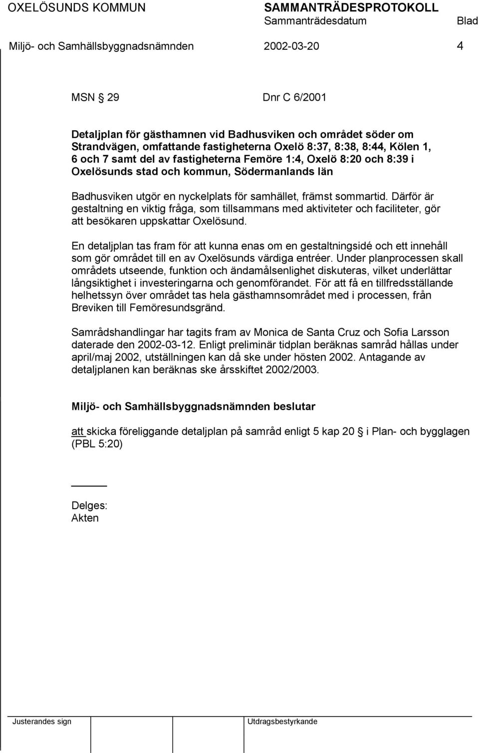 Därför är gestaltning en viktig fråga, som tillsammans med aktiviteter och faciliteter, gör att besökaren uppskattar Oxelösund.