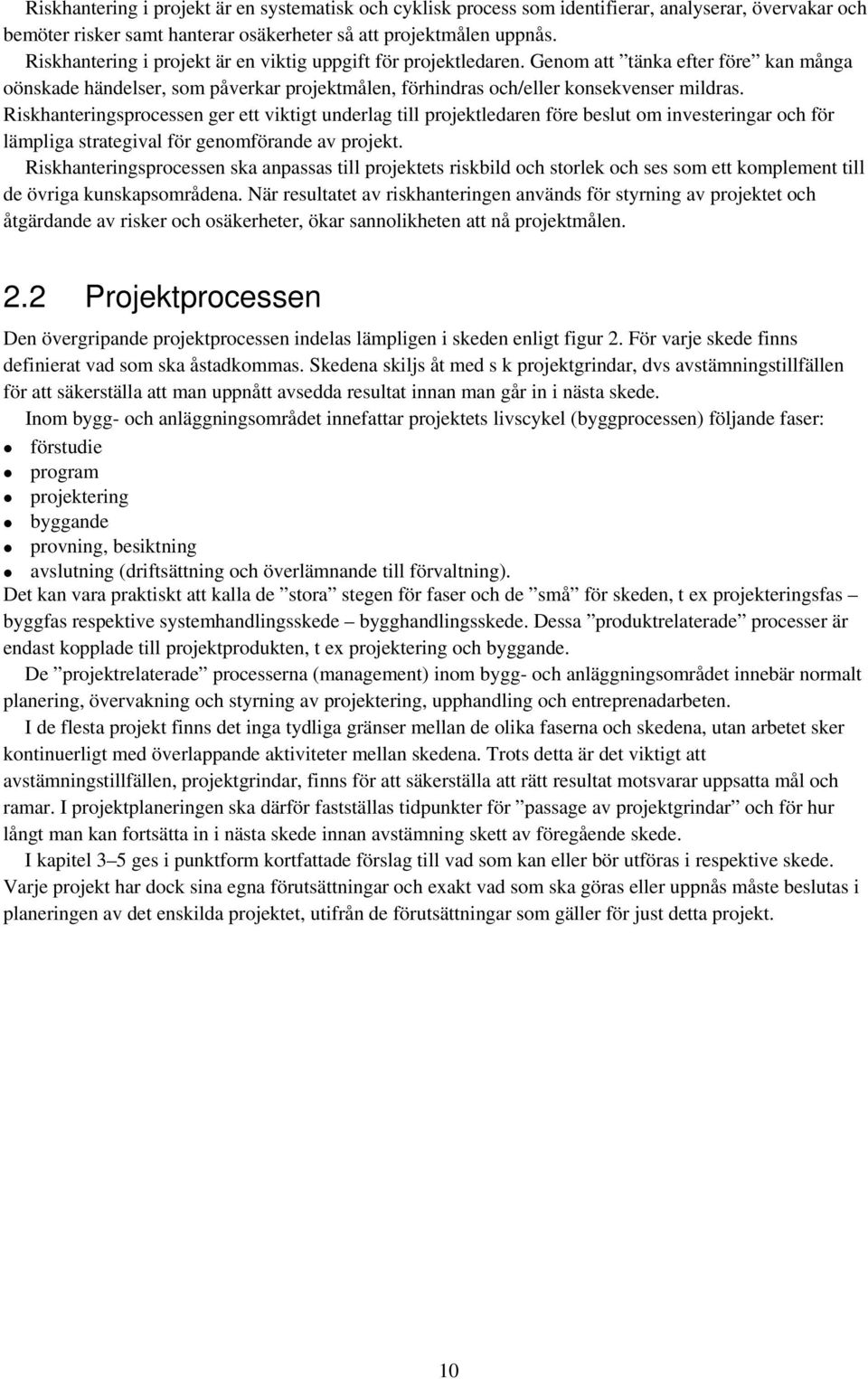 Riskhanteringsprocessen ger ett viktigt underlag till projektledaren före beslut om investeringar och för lämpliga strategival för genomförande av projekt.