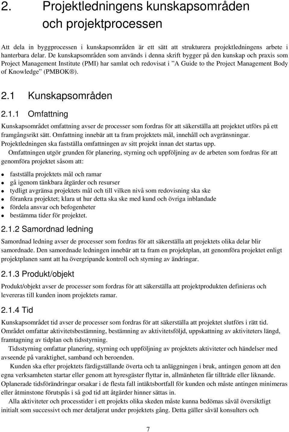 (PMBOK ). 2.1 Kunskapsområden 2.1.1 Omfattning Kunskapsområdet omfattning avser de processer som fordras för att säkerställa att projektet utförs på ett framgångsrikt sätt.