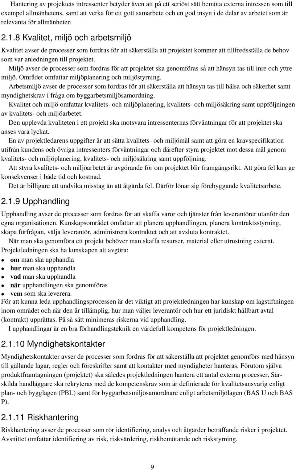 8 Kvalitet, miljö och arbetsmiljö Kvalitet avser de processer som fordras för att säkerställa att projektet kommer att tillfredsställa de behov som var anledningen till projektet.