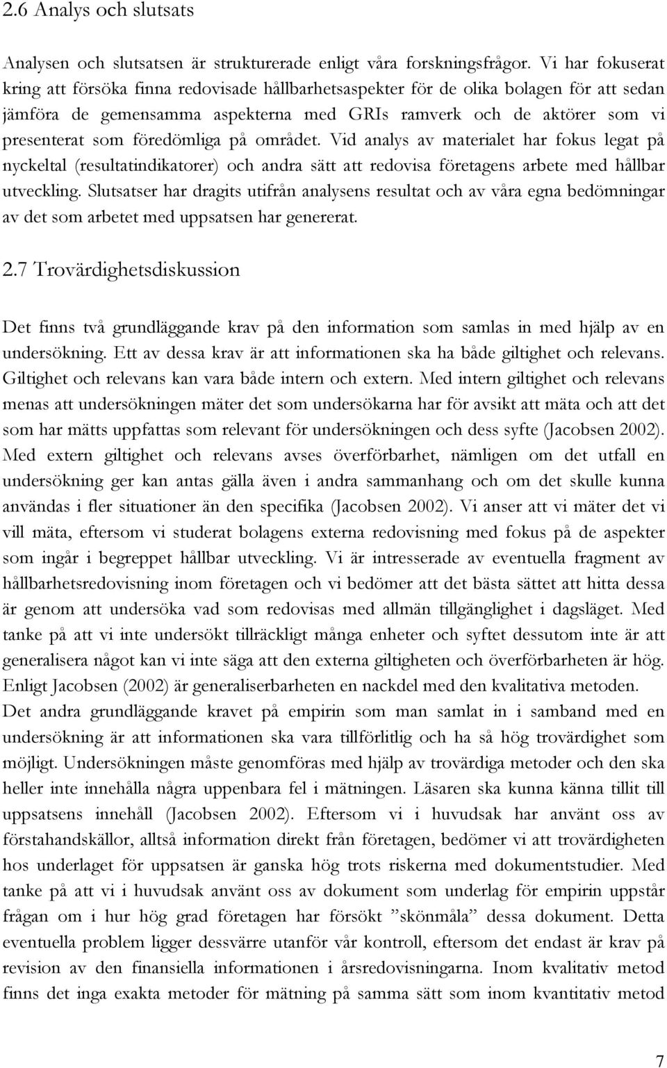 föredömliga på området. Vid analys av materialet har fokus legat på nyckeltal (resultatindikatorer) och andra sätt att redovisa företagens arbete med hållbar utveckling.