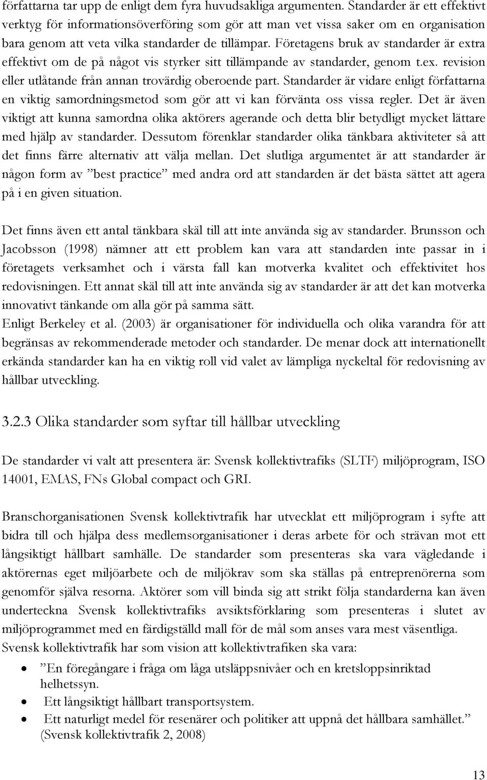 Företagens bruk av standarder är extra effektivt om de på något vis styrker sitt tillämpande av standarder, genom t.ex. revision eller utlåtande från annan trovärdig oberoende part.