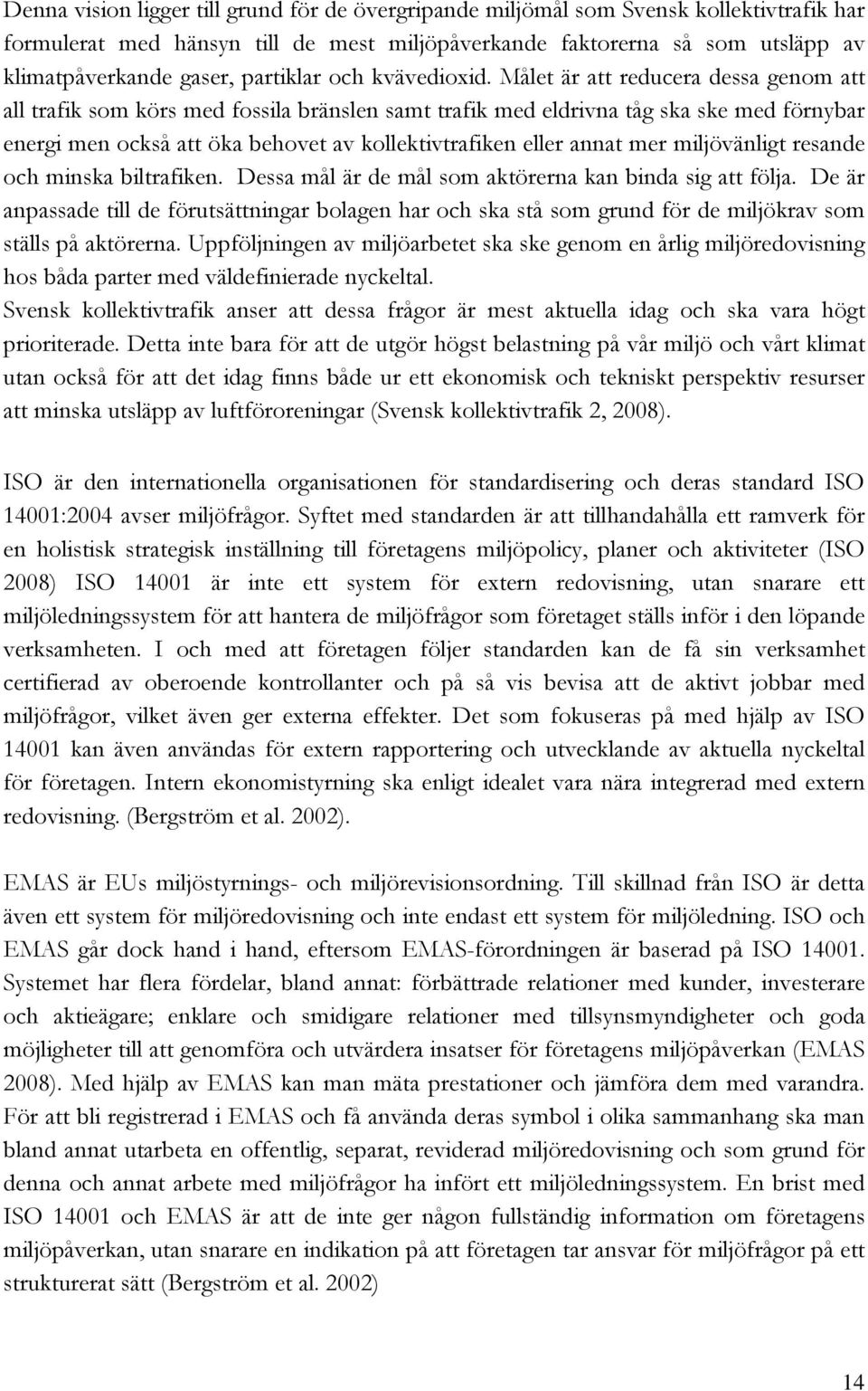 Målet är att reducera dessa genom att all trafik som körs med fossila bränslen samt trafik med eldrivna tåg ska ske med förnybar energi men också att öka behovet av kollektivtrafiken eller annat mer