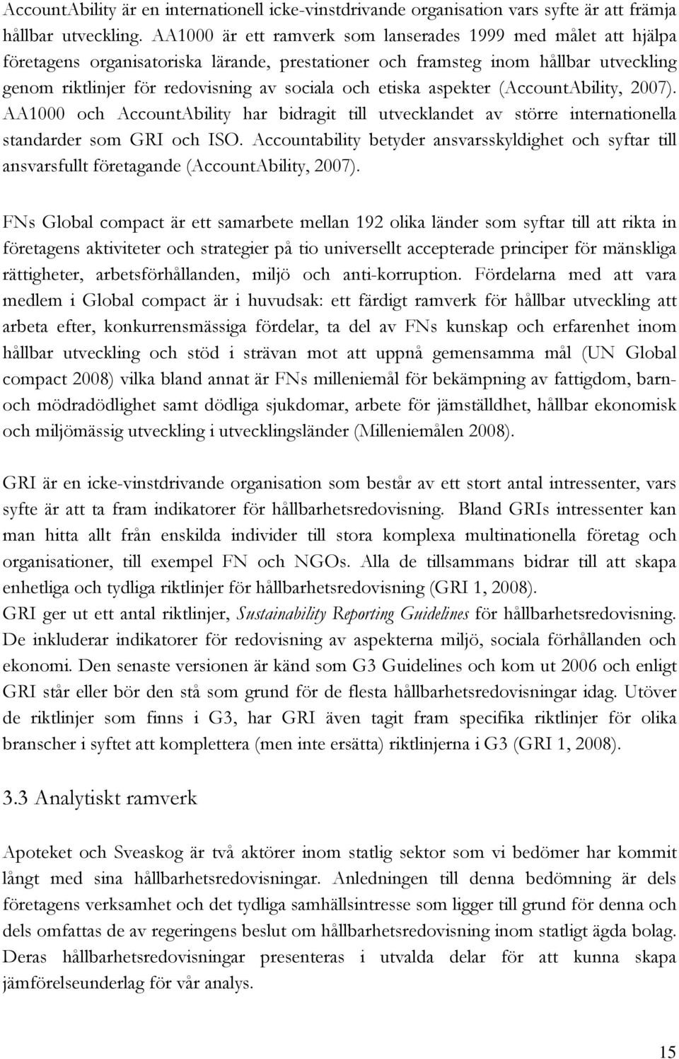 etiska aspekter (AccountAbility, 2007). AA1000 och AccountAbility har bidragit till utvecklandet av större internationella standarder som GRI och ISO.