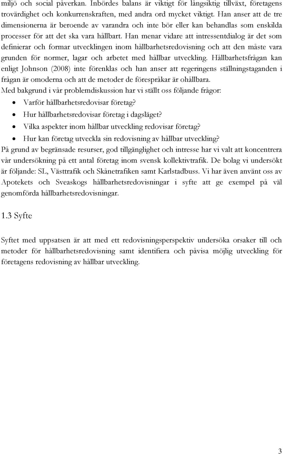 Han menar vidare att intressentdialog är det som definierar och formar utvecklingen inom hållbarhetsredovisning och att den måste vara grunden för normer, lagar och arbetet med hållbar utveckling.