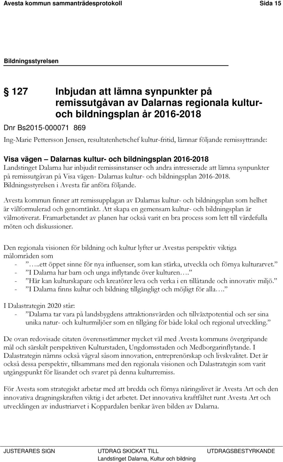 intresserade att lämna synpunkter på remissutgåvan på Visa vägen- Dalarnas kultur- och bildningsplan 2016-2018. Bildningsstyrelsen i Avesta får anföra följande.