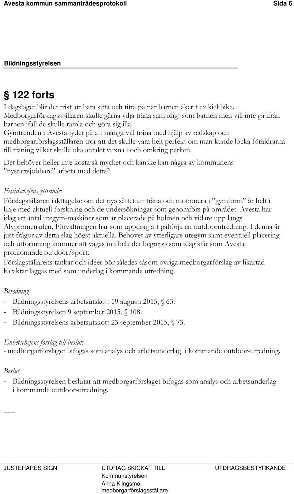 Gymtrenden i Avesta tyder på att många vill träna med hjälp av redskap och medborgarförslagsställaren tror att det skulle vara helt perfekt om man kunde locka föräldrarna till träning vilket skulle