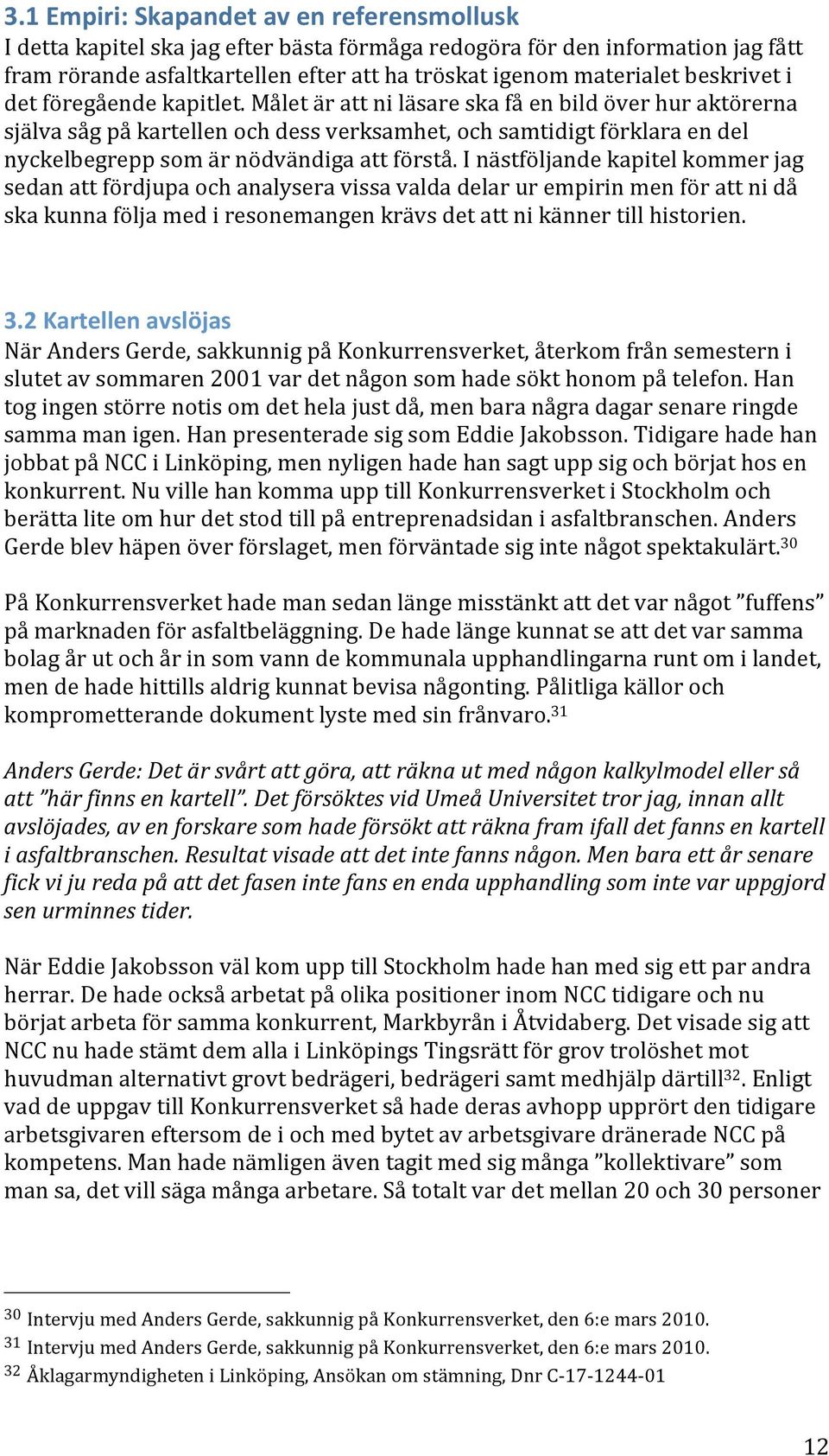 inästföljandekapitelkommerjag sedanattfördjupaochanalyseravissavaldadelarurempirinmenförattnidå skakunnaföljamediresonemangenkrävsdetattnikännertillhistorien. 3.