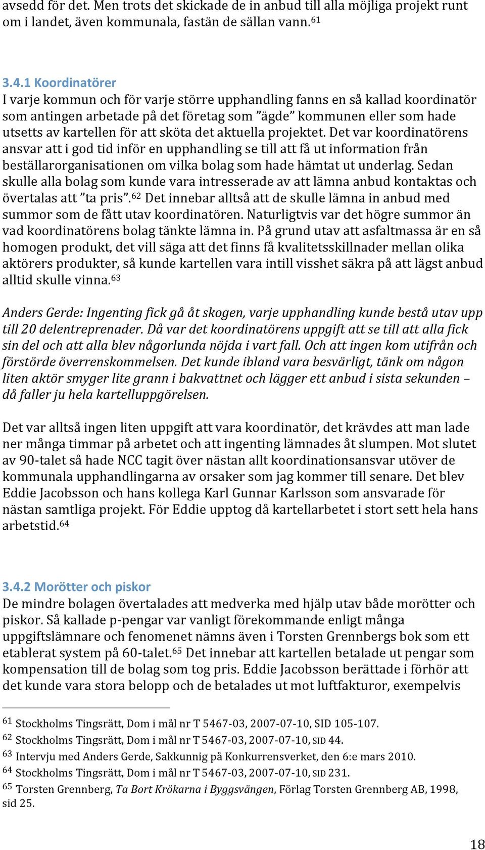 detvarkoordinatörens ansvarattigodtidinförenupphandlingsetillattfåutinformationfrån beställarorganisationenomvilkabolagsomhadehämtatutunderlag.