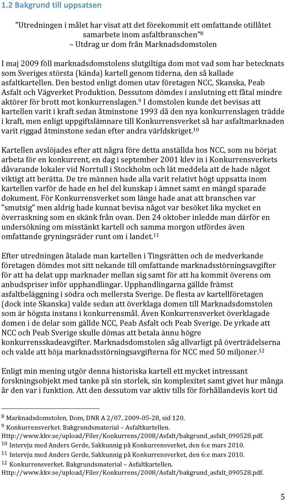 denbestodenligtdomenutavföretagenncc,skanska,peab AsfaltochVägverketProduktion.Dessutomdömdesianslutningettfåtalmindre aktörerförbrottmotkonkurrenslagen.