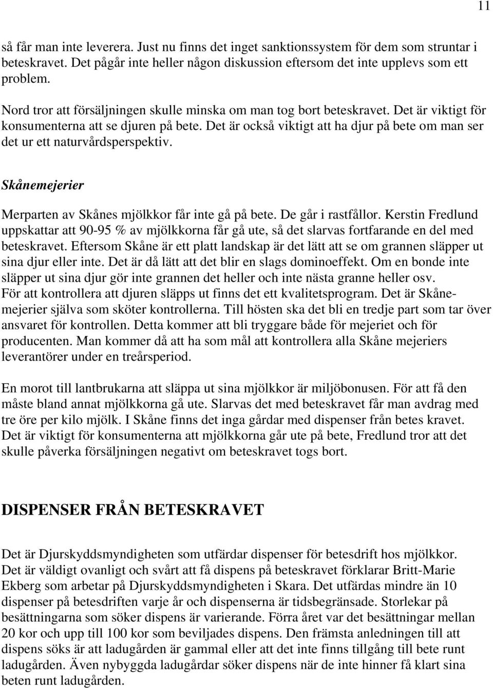 Det är också viktigt att ha djur på bete om man ser det ur ett naturvårdsperspektiv. Skånemejerier Merparten av Skånes mjölkkor får inte gå på bete. De går i rastfållor.