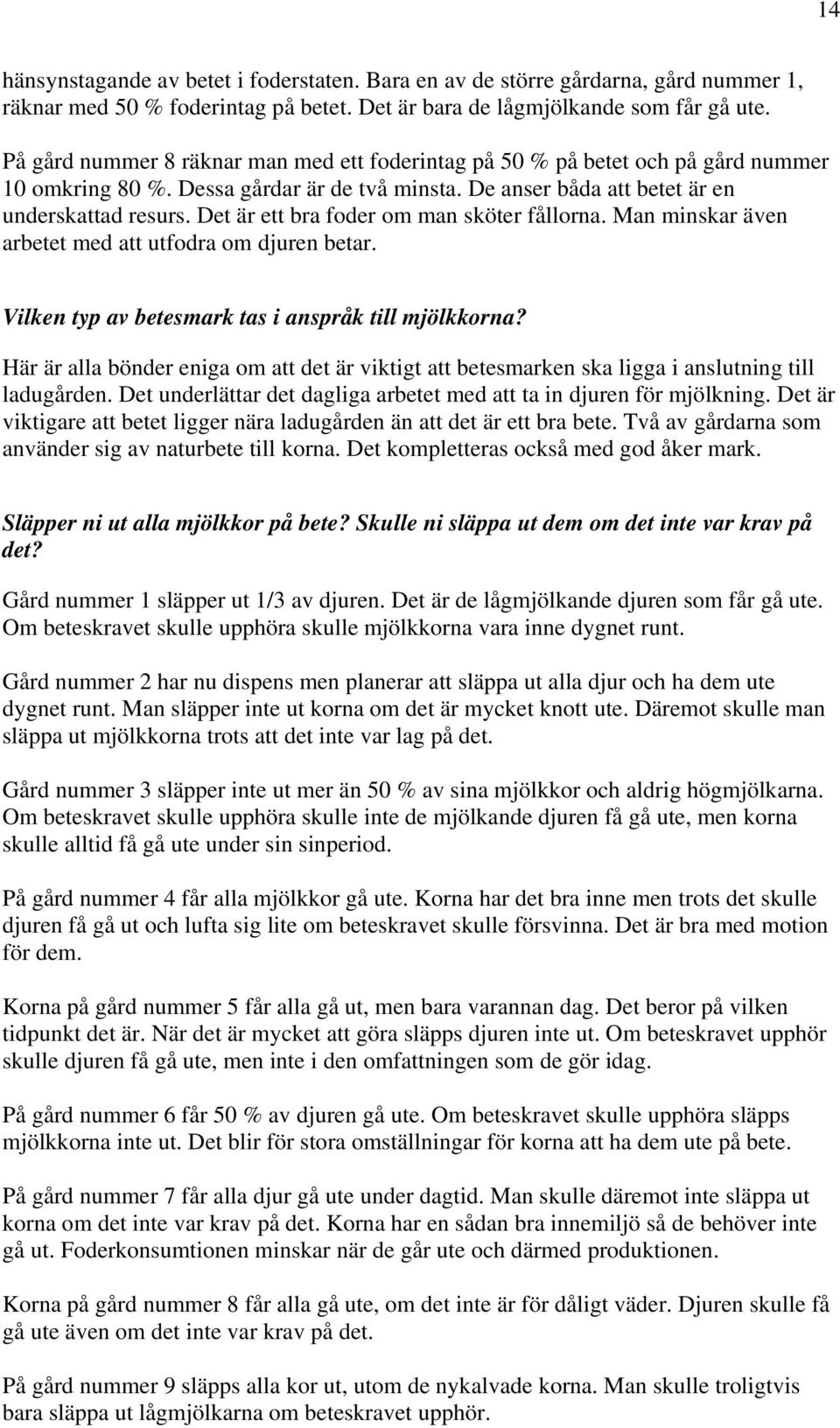 Det är ett bra foder om man sköter fållorna. Man minskar även arbetet med att utfodra om djuren betar. Vilken typ av betesmark tas i anspråk till mjölkkorna?