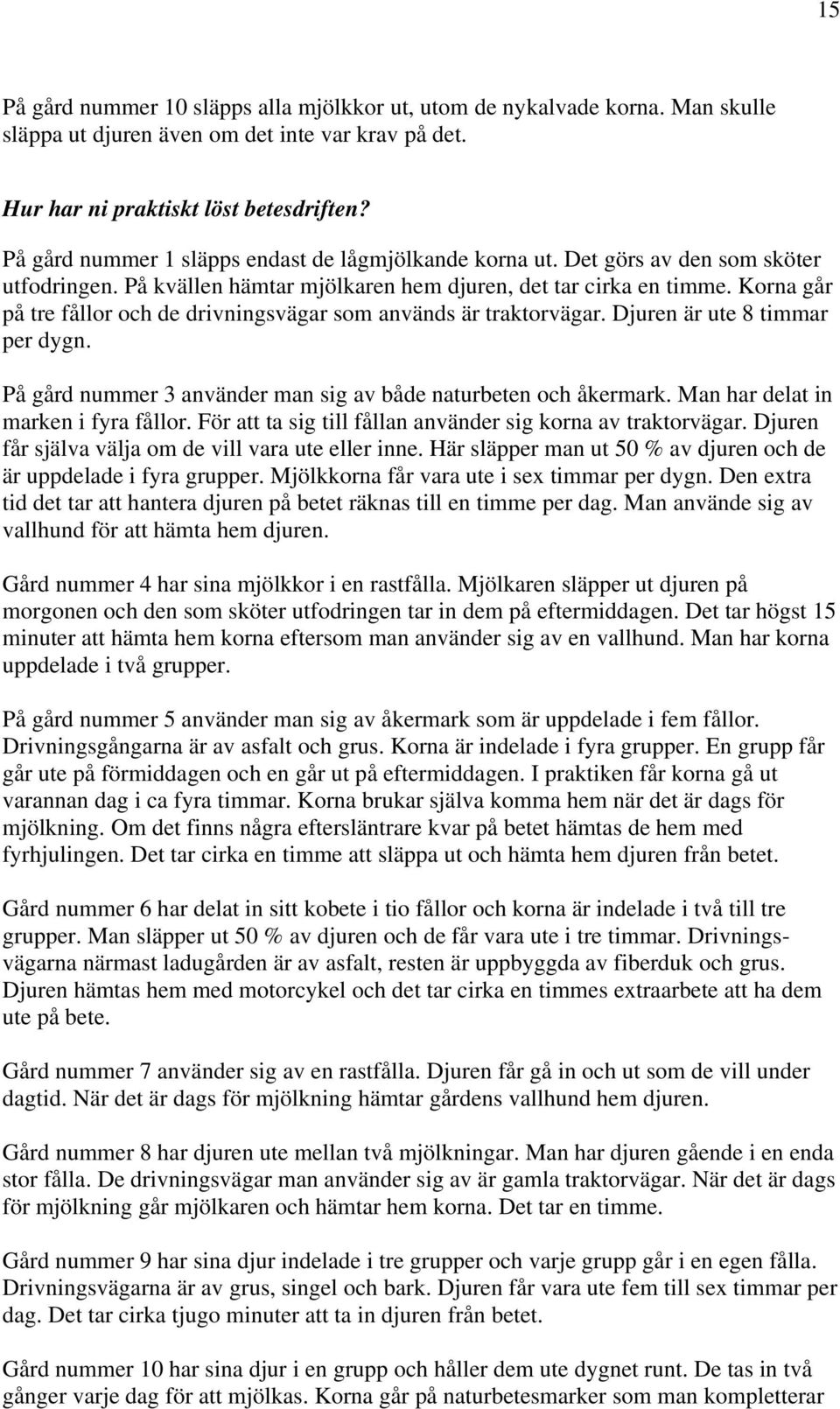 Korna går på tre fållor och de drivningsvägar som används är traktorvägar. Djuren är ute 8 timmar per dygn. På gård nummer 3 använder man sig av både naturbeten och åkermark.