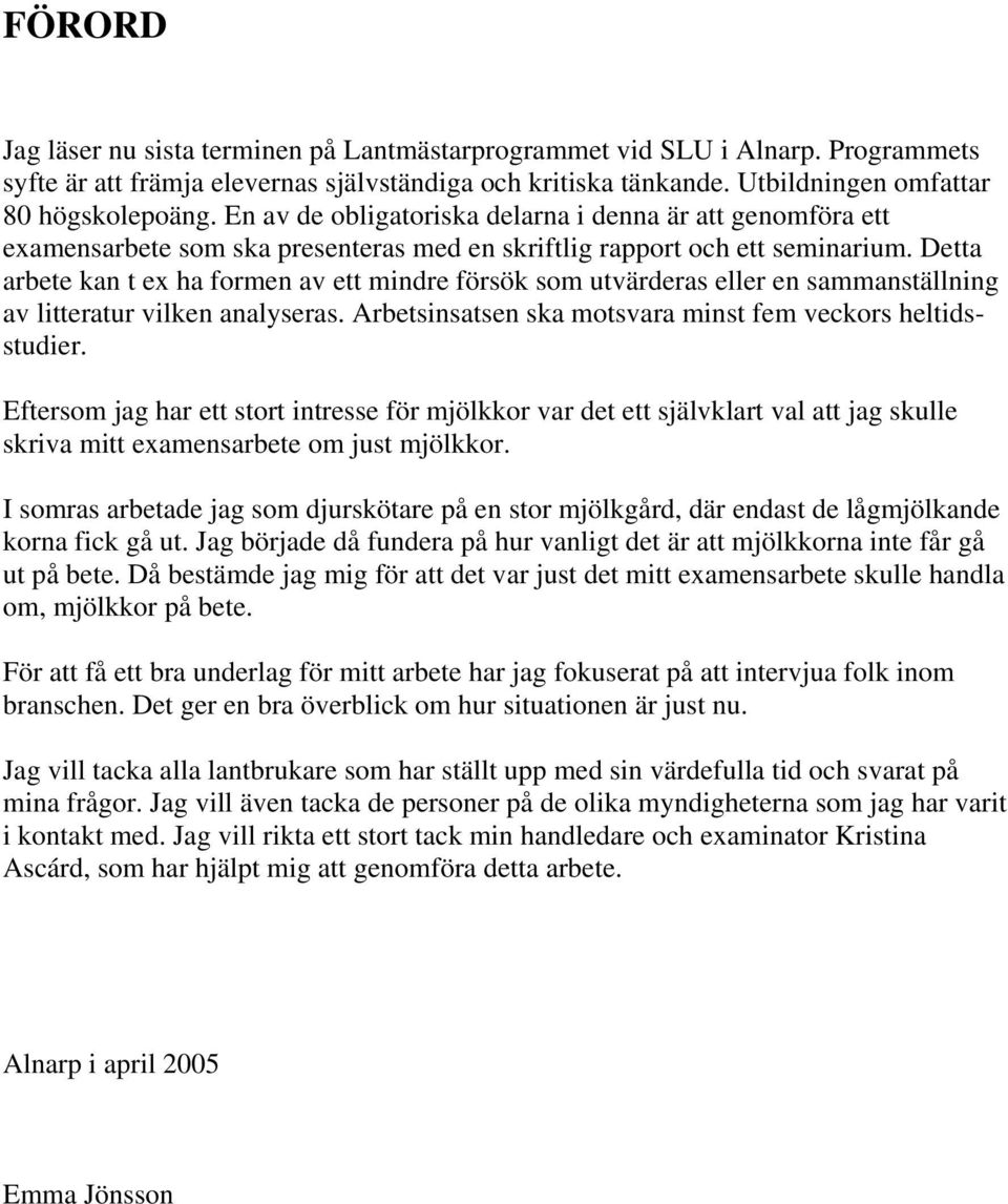 Detta arbete kan t ex ha formen av ett mindre försök som utvärderas eller en sammanställning av litteratur vilken analyseras. Arbetsinsatsen ska motsvara minst fem veckors heltidsstudier.