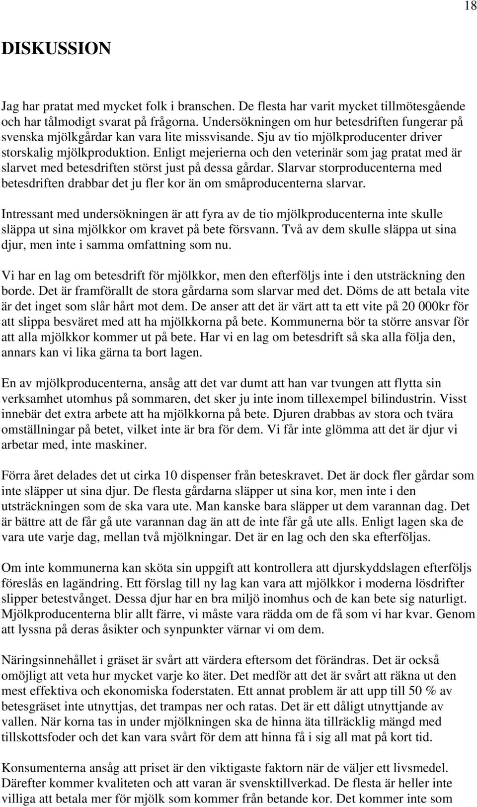 Enligt mejerierna och den veterinär som jag pratat med är slarvet med betesdriften störst just på dessa gårdar.