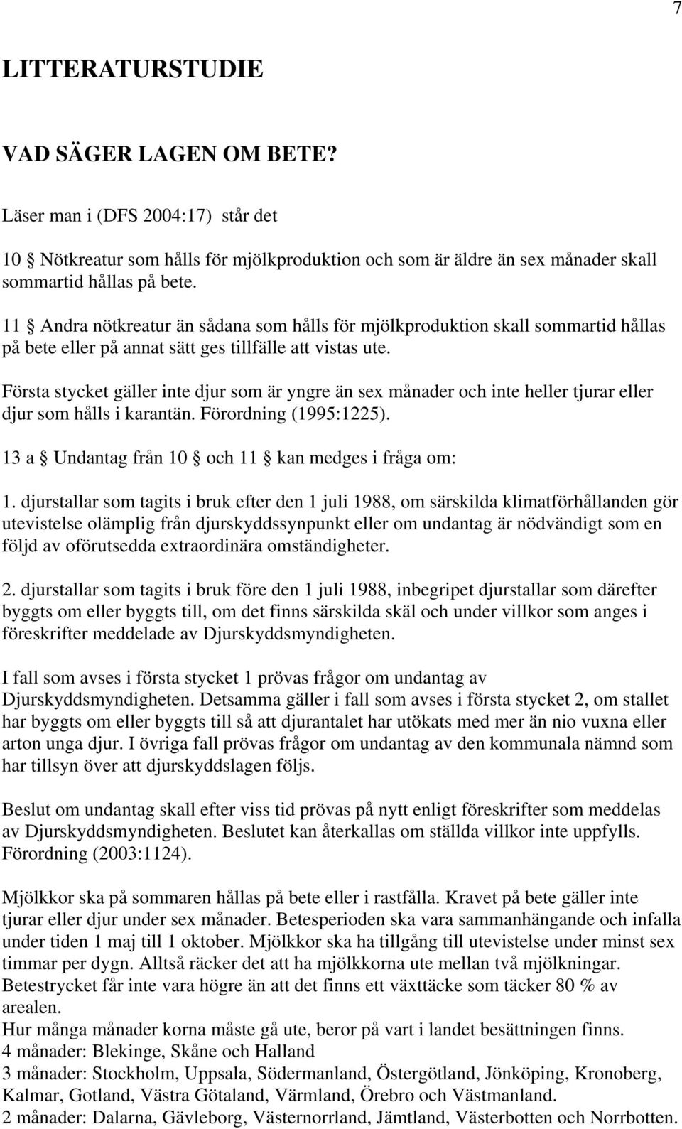 Första stycket gäller inte djur som är yngre än sex månader och inte heller tjurar eller djur som hålls i karantän. Förordning (1995:1225). 13 a Undantag från 10 och 11 kan medges i fråga om: 1.