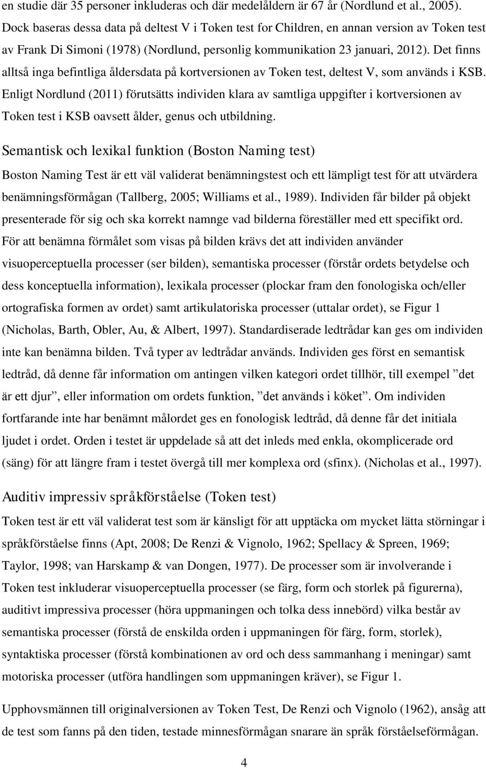 Det finns alltså inga befintliga åldersdata på kortversionen av Token test, deltest V, som används i KSB.