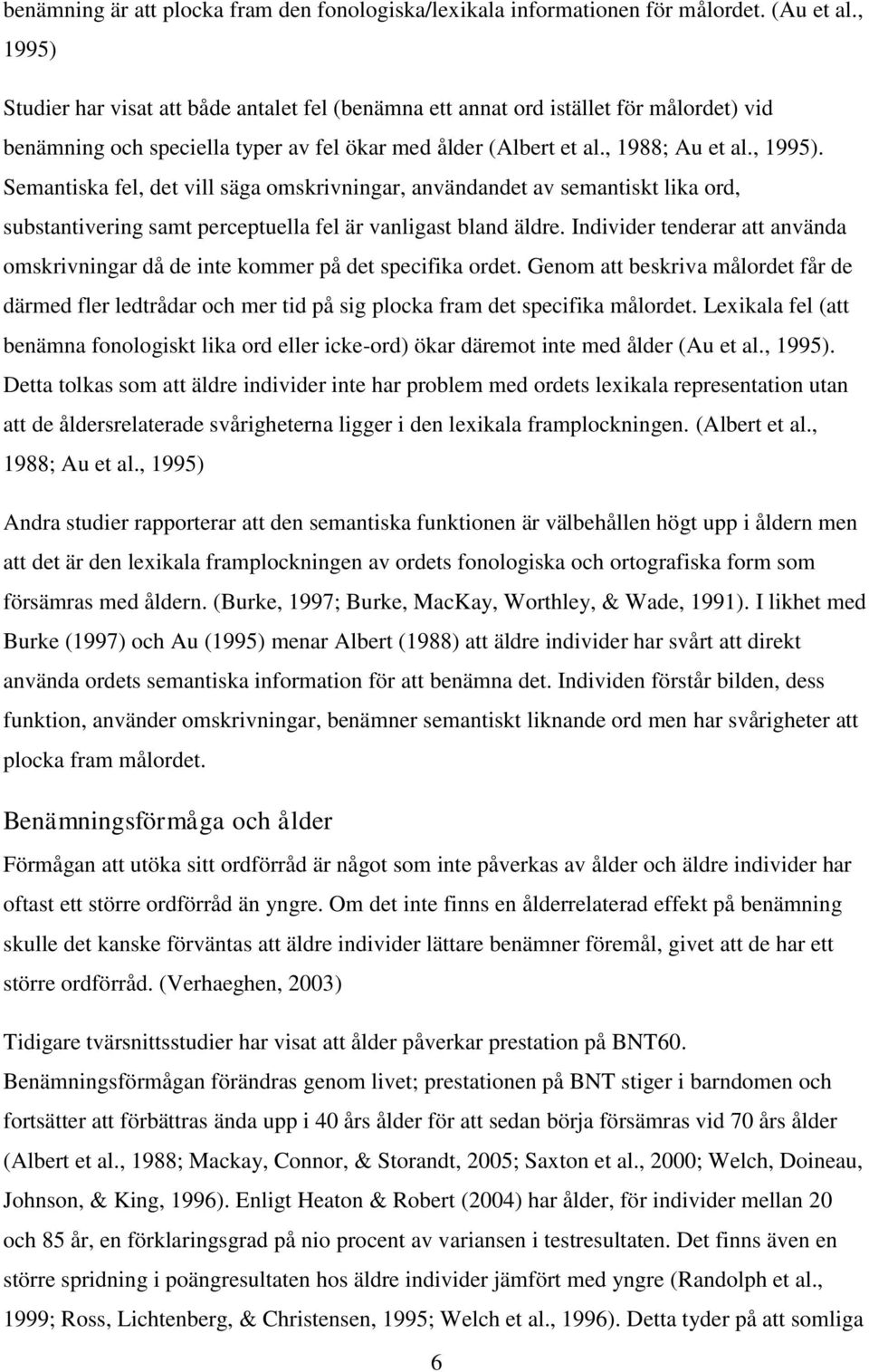 Individer tenderar att använda omskrivningar då de inte kommer på det specifika ordet. Genom att beskriva målordet får de därmed fler ledtrådar och mer tid på sig plocka fram det specifika målordet.