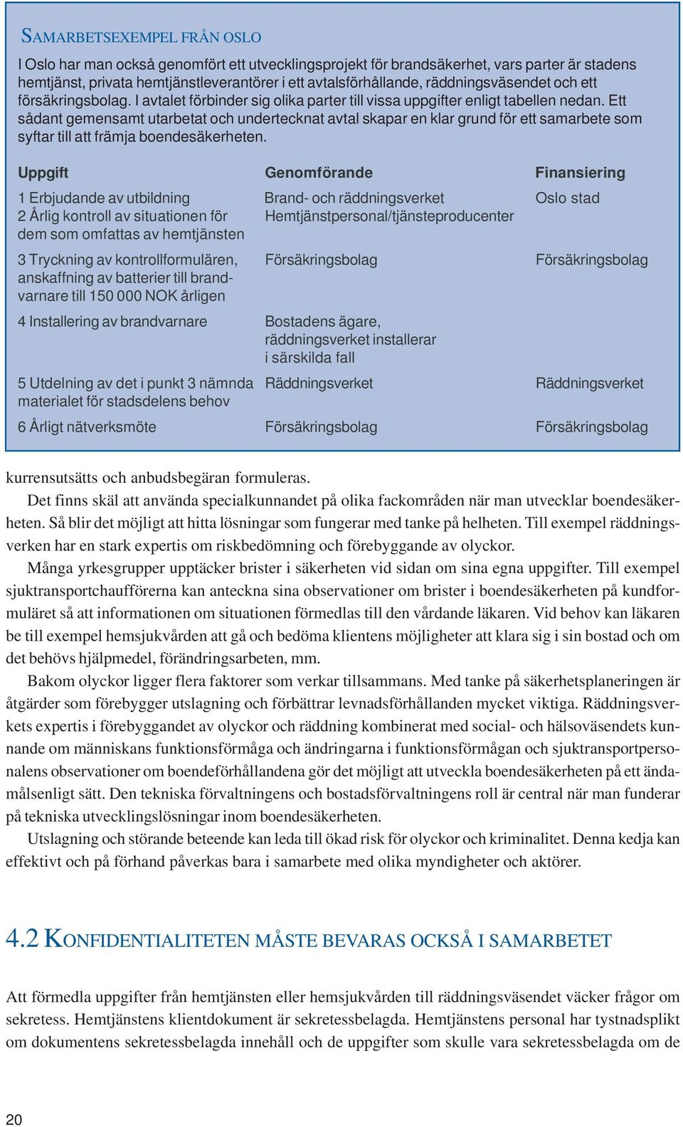 Ett sådant gemensamt utarbetat och undertecknat avtal skapar en klar grund för ett samarbete som syftar till att främja boendesäkerheten.