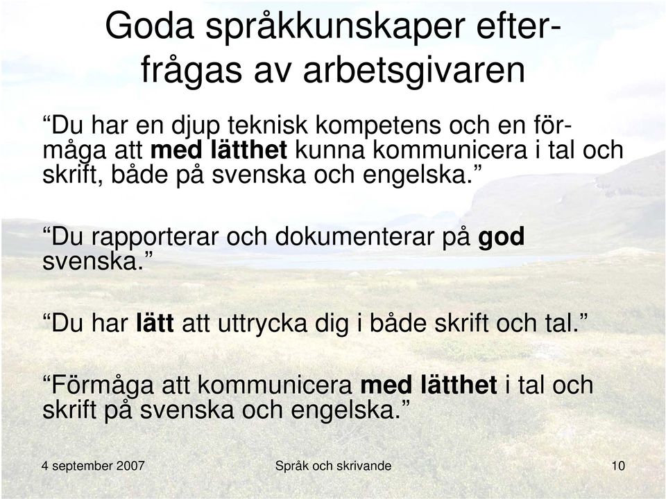 Du rapporterar och dokumenterar på god svenska. Du har lätt att uttrycka dig i både skrift och tal.