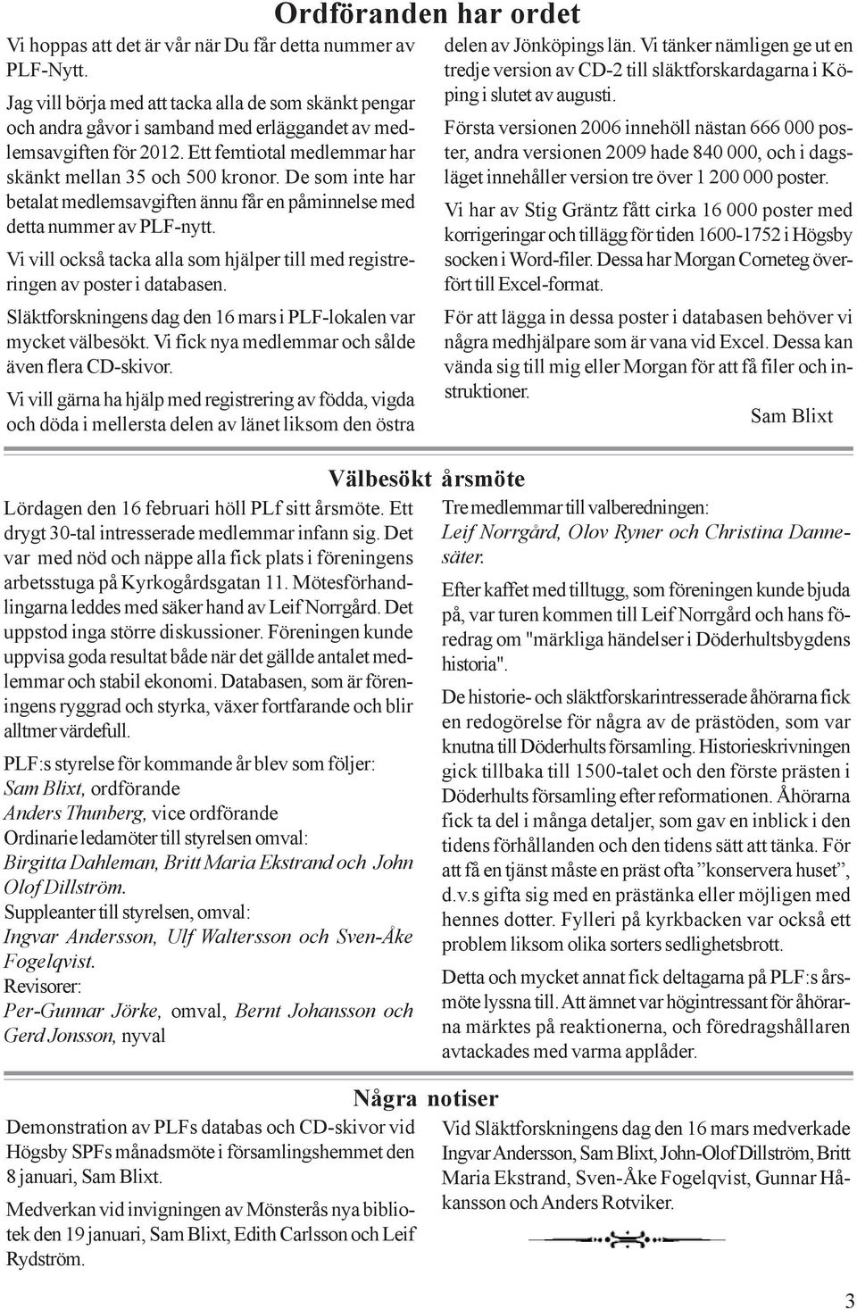 Vi vill också tacka alla som hjälper till med registreringen av poster i databasen. Släktforskningens dag den 16 mars i PLF-lokalen var mycket välbesökt.