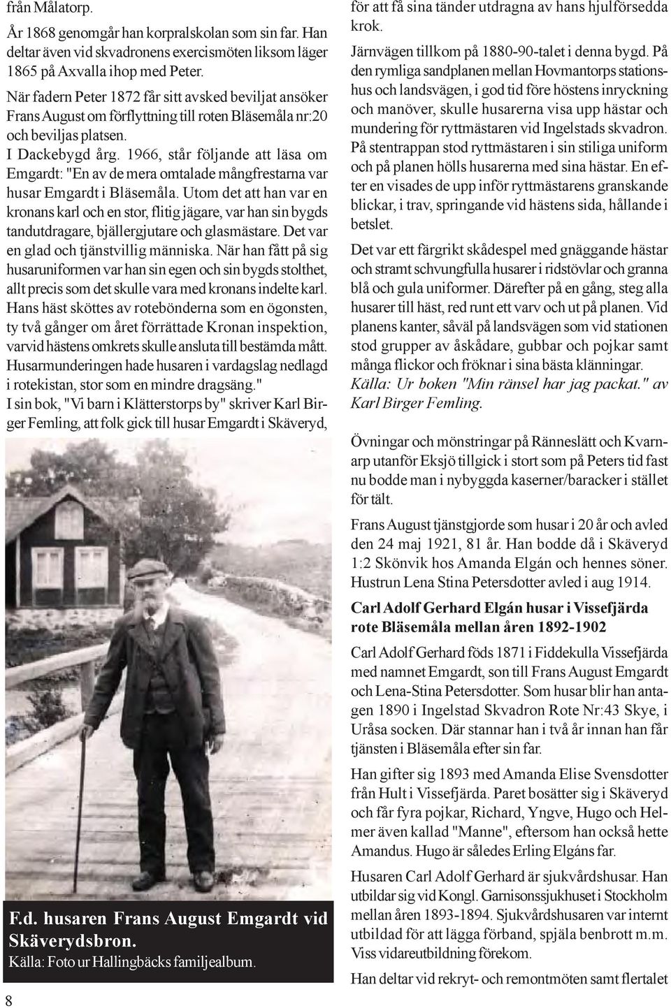 1966, står följande att läsa om Emgardt: "En av de mera omtalade mångfrestarna var husar Emgardt i Bläsemåla.