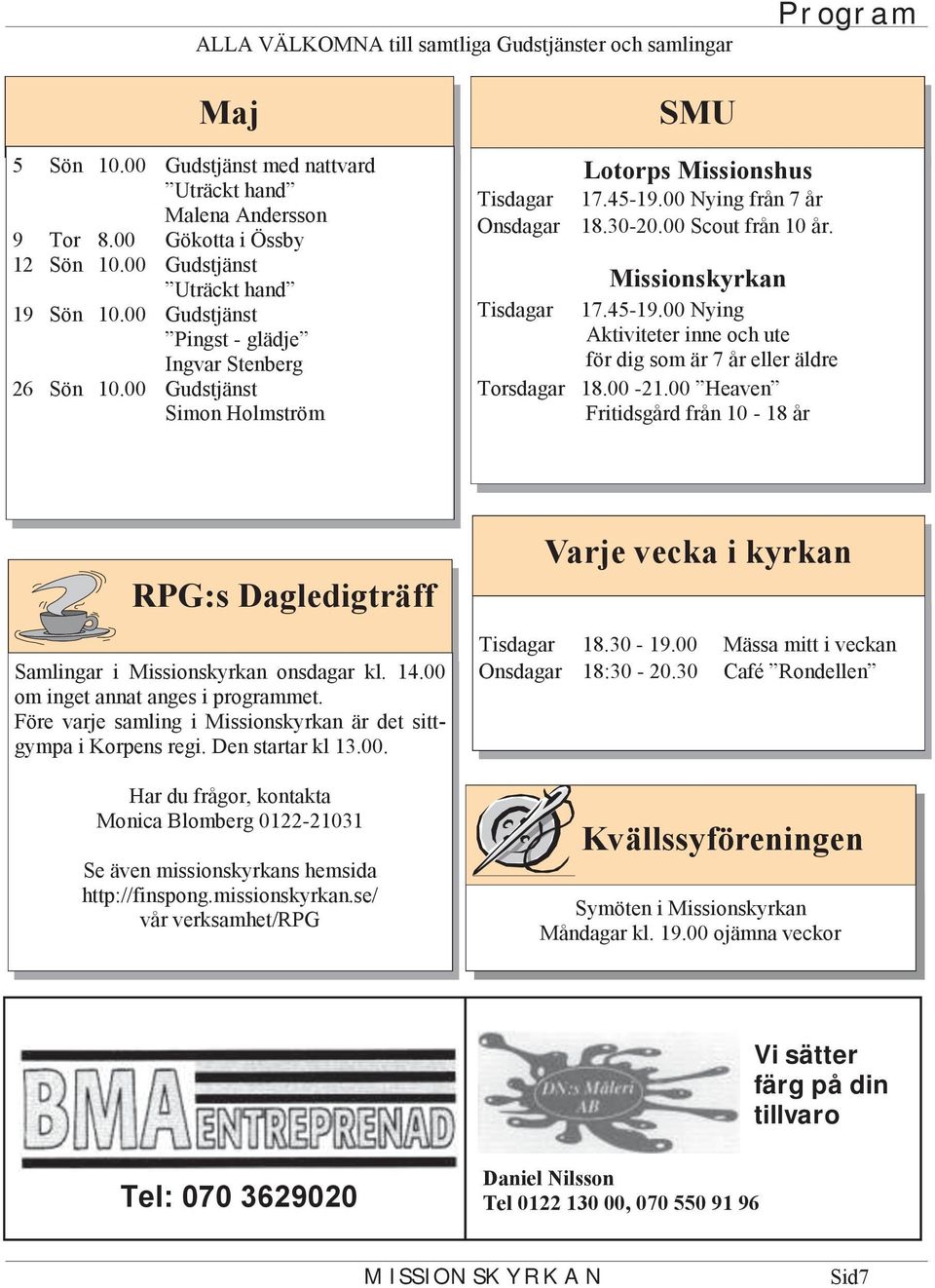 00 Scout från 10 år. Missionskyrkan Tisdagar 17.45-19.00 Nying Aktiviteter inne och ute för dig som är 7 år eller äldre Torsdagar 18.00-21.