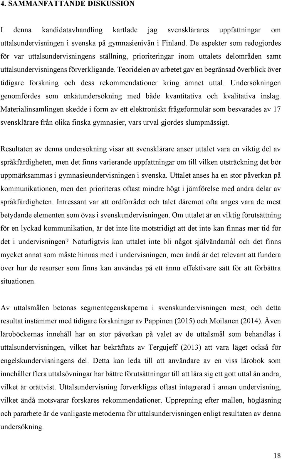 Teoridelen av arbetet gav en begränsad överblick över tidigare forskning och dess rekommendationer kring ämnet uttal.