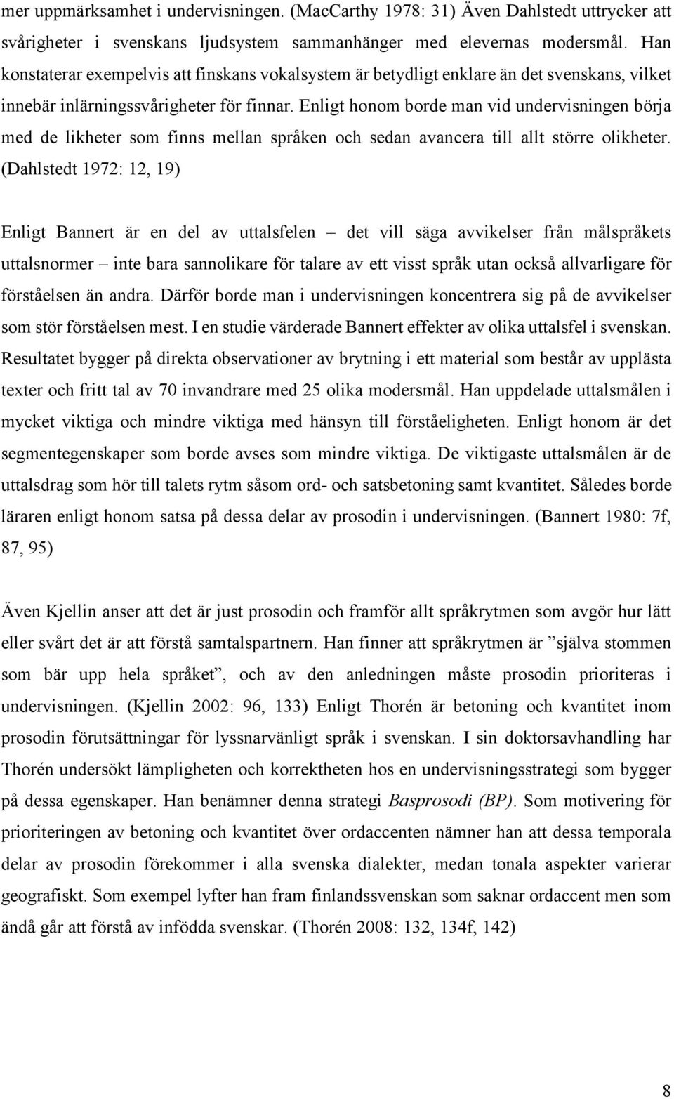 Enligt honom borde man vid undervisningen börja med de likheter som finns mellan språken och sedan avancera till allt större olikheter.