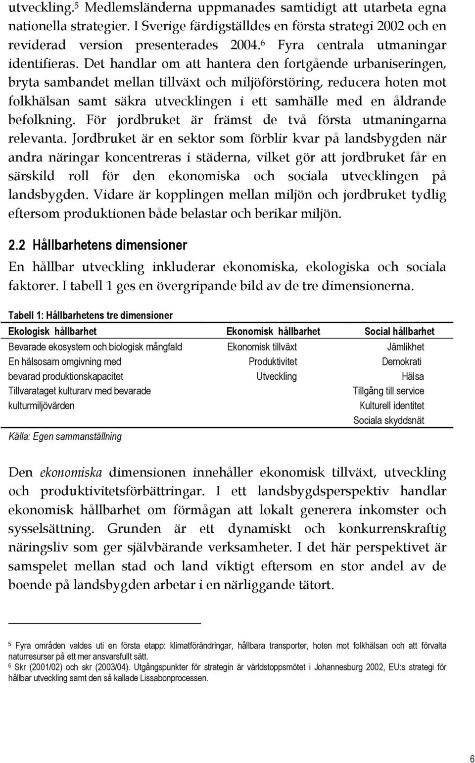 Det handlar om att hantera den fortgående urbaniseringen, bryta sambandet mellan tillväxt och miljöförstöring, reducera hoten mot folkhälsan samt säkra utvecklingen i ett samhälle med en åldrande